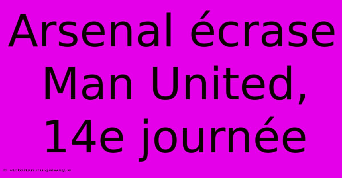 Arsenal Écrase Man United, 14e Journée