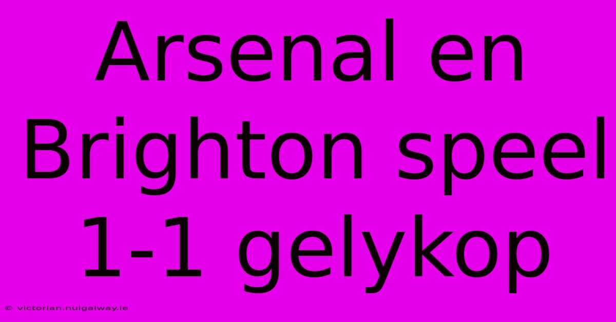 Arsenal En Brighton Speel 1-1 Gelykop