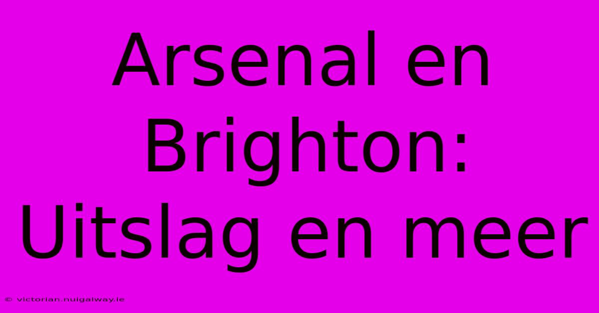 Arsenal En Brighton: Uitslag En Meer