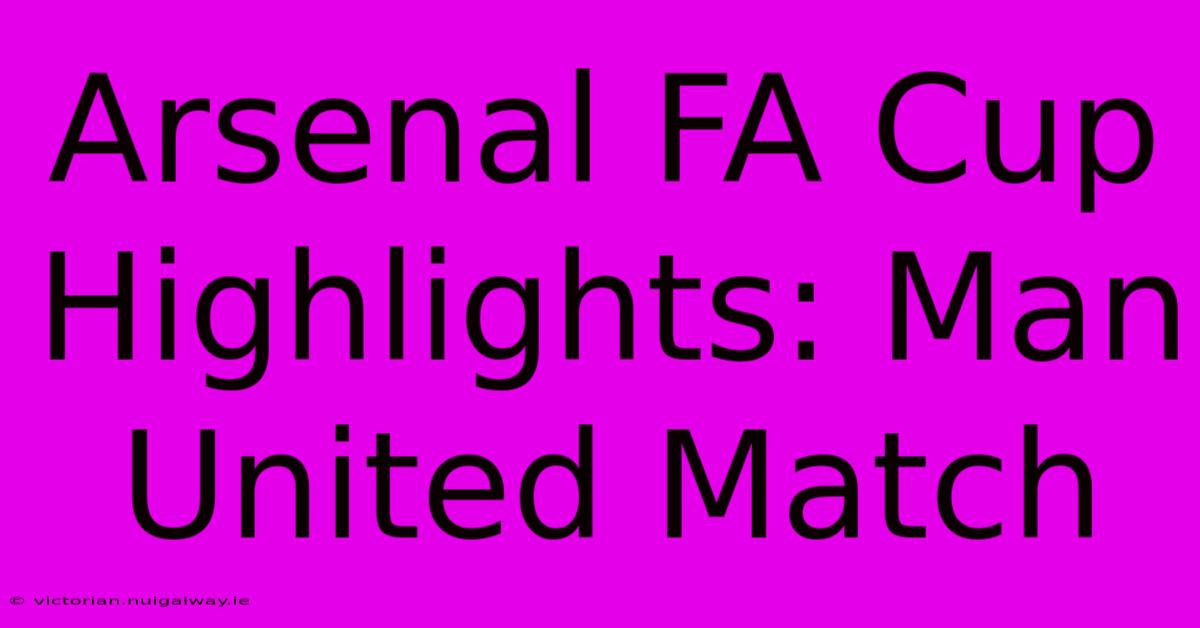 Arsenal FA Cup Highlights: Man United Match