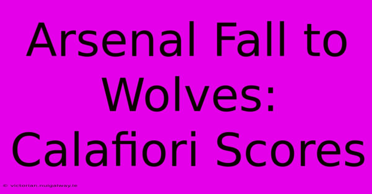 Arsenal Fall To Wolves: Calafiori Scores