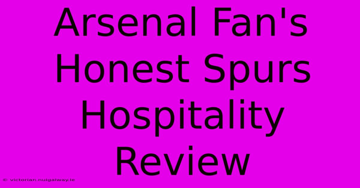 Arsenal Fan's Honest Spurs Hospitality Review