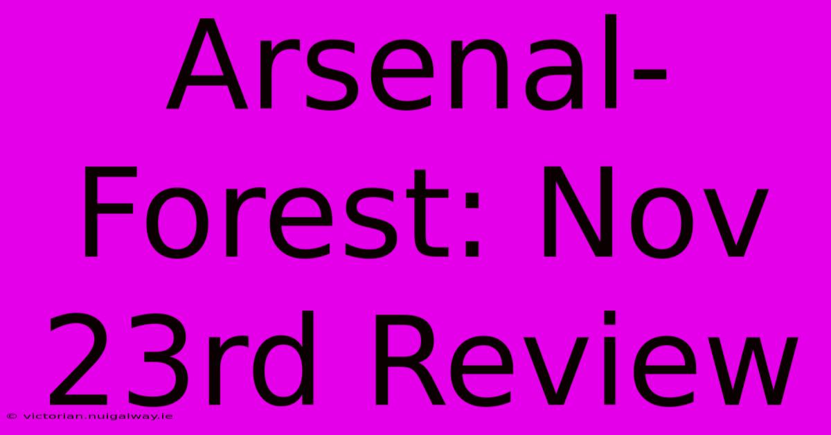 Arsenal-Forest: Nov 23rd Review