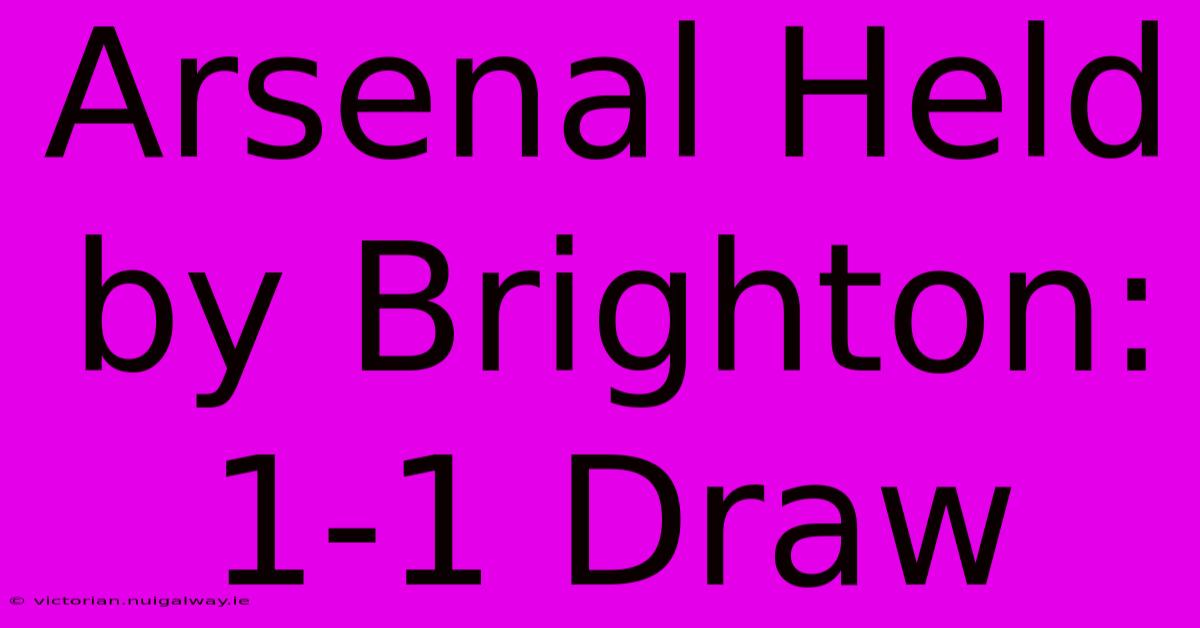 Arsenal Held By Brighton: 1-1 Draw