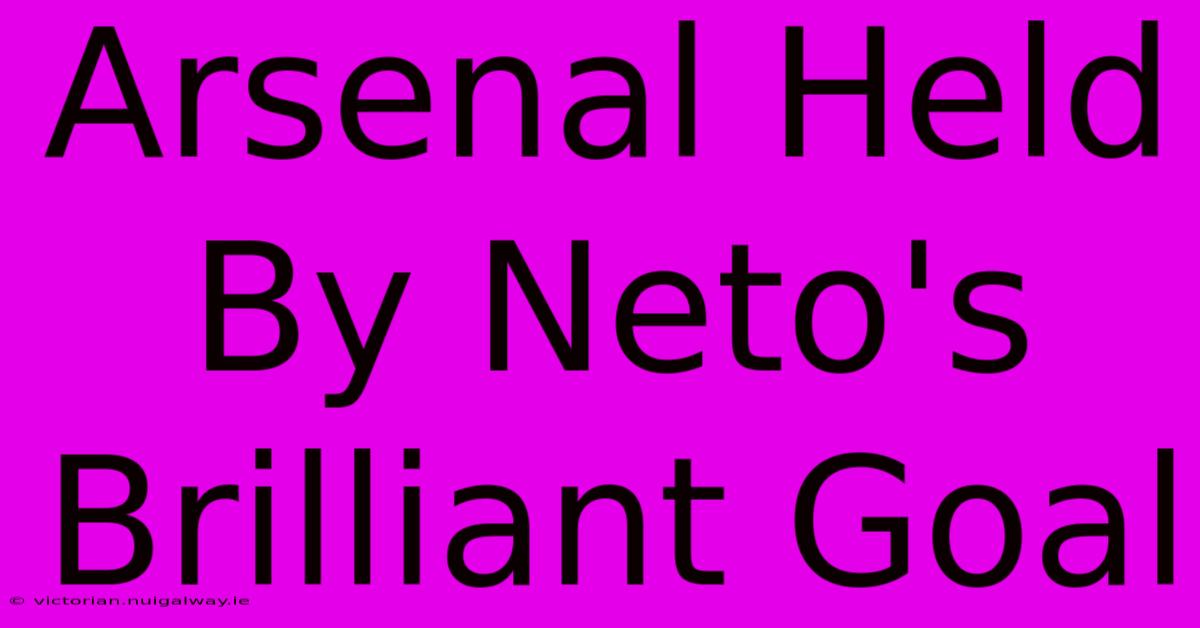 Arsenal Held By Neto's Brilliant Goal