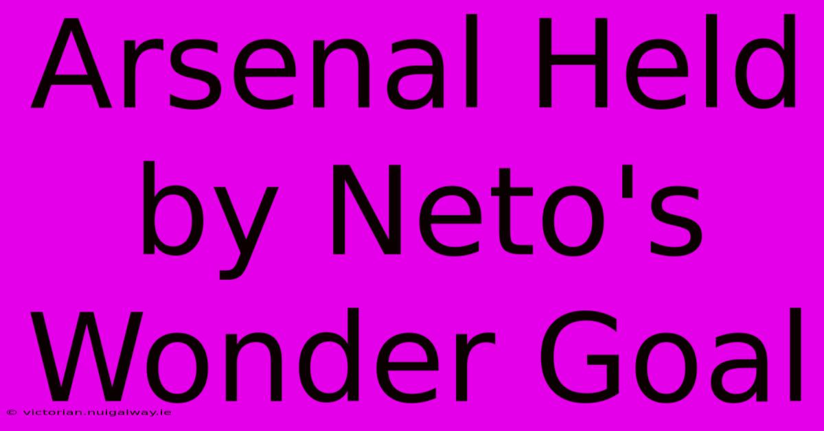 Arsenal Held By Neto's Wonder Goal