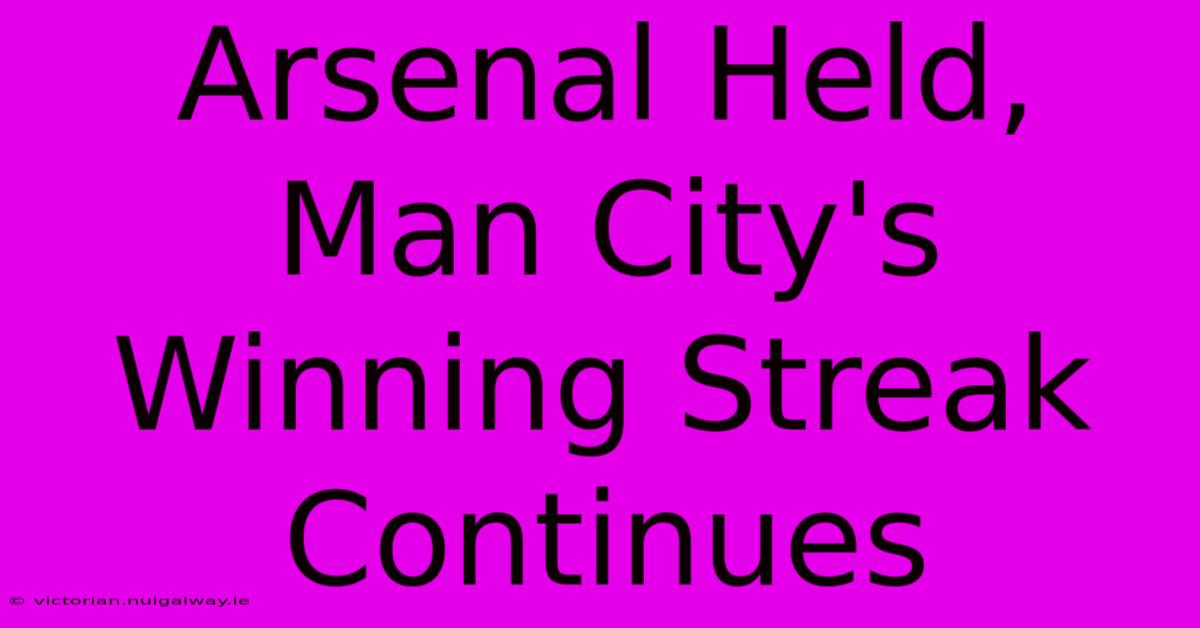 Arsenal Held, Man City's Winning Streak Continues