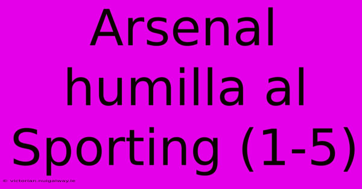 Arsenal Humilla Al Sporting (1-5)