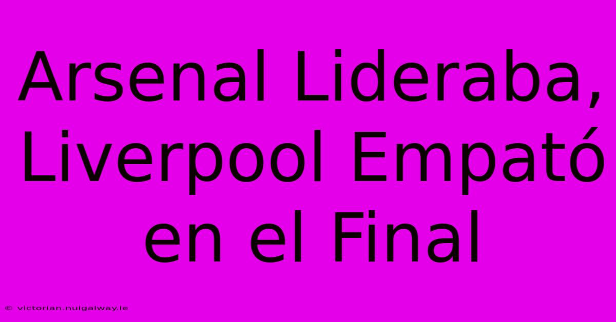 Arsenal Lideraba, Liverpool Empató En El Final