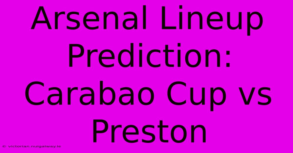 Arsenal Lineup Prediction: Carabao Cup Vs Preston