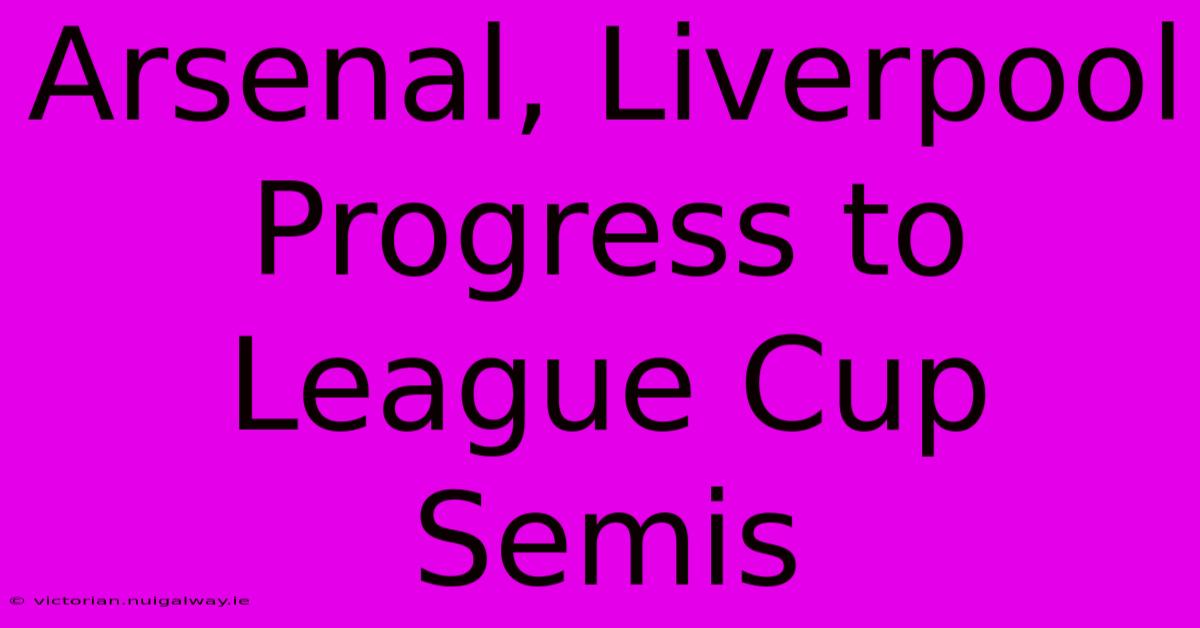 Arsenal, Liverpool Progress To League Cup Semis