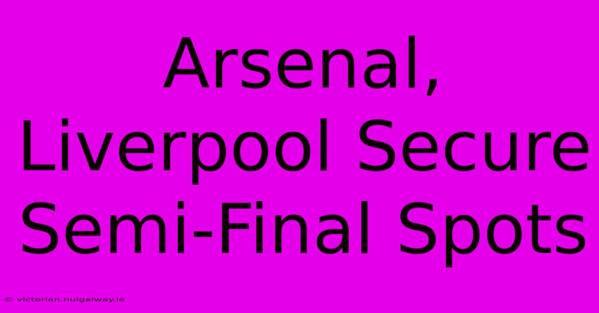 Arsenal, Liverpool Secure Semi-Final Spots