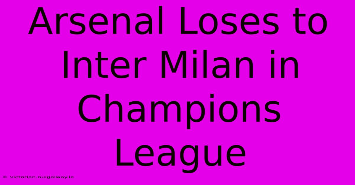 Arsenal Loses To Inter Milan In Champions League 