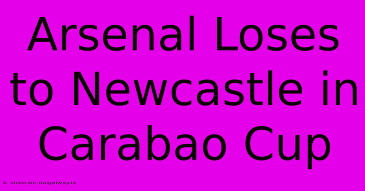 Arsenal Loses To Newcastle In Carabao Cup