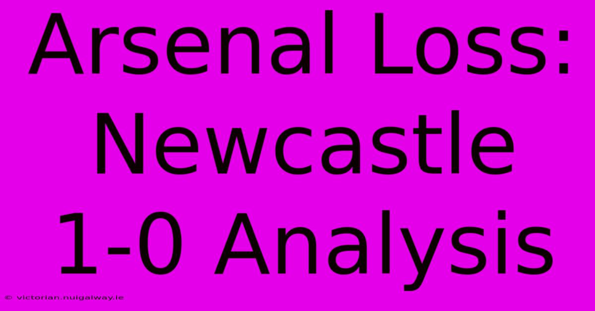 Arsenal Loss: Newcastle 1-0 Analysis