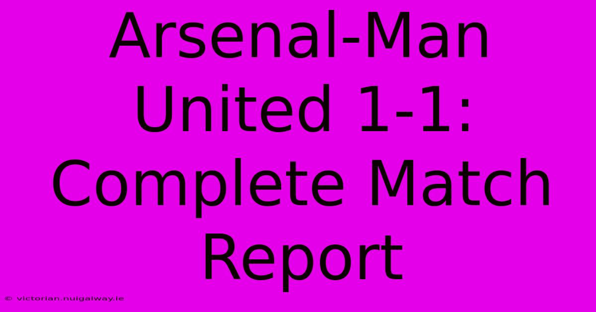 Arsenal-Man United 1-1: Complete Match Report