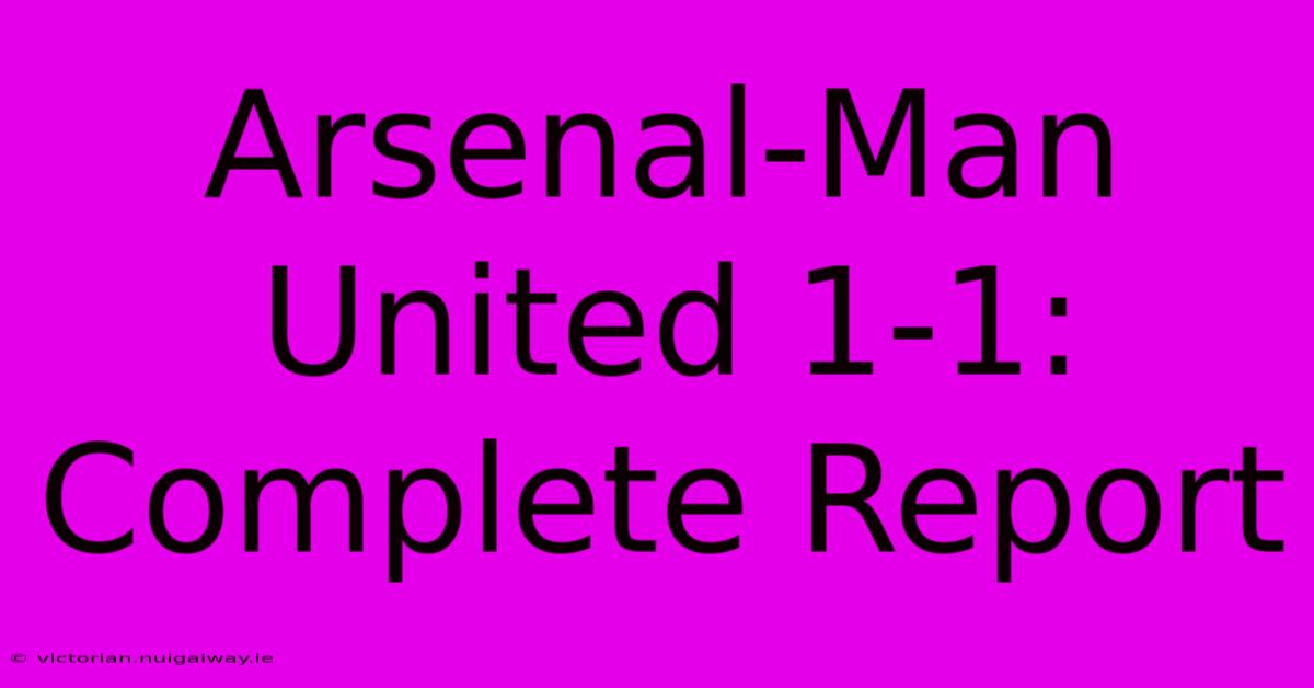 Arsenal-Man United 1-1: Complete Report