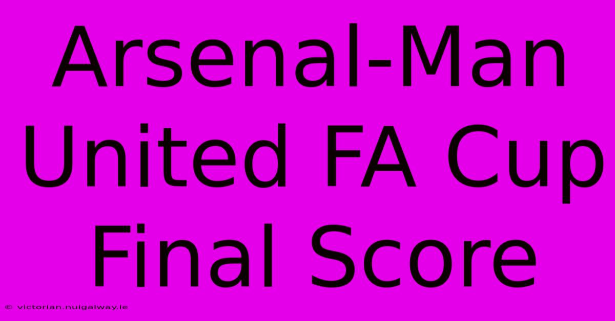 Arsenal-Man United FA Cup Final Score