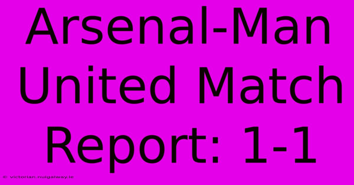 Arsenal-Man United Match Report: 1-1