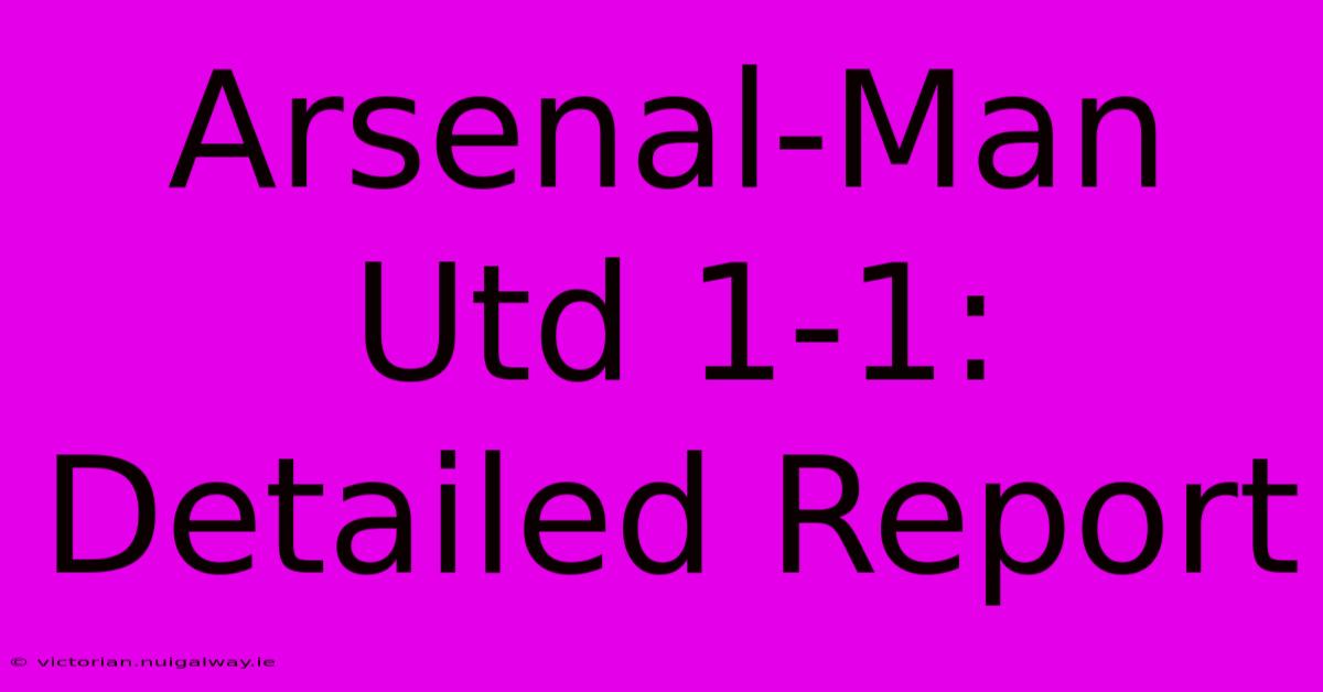 Arsenal-Man Utd 1-1: Detailed Report