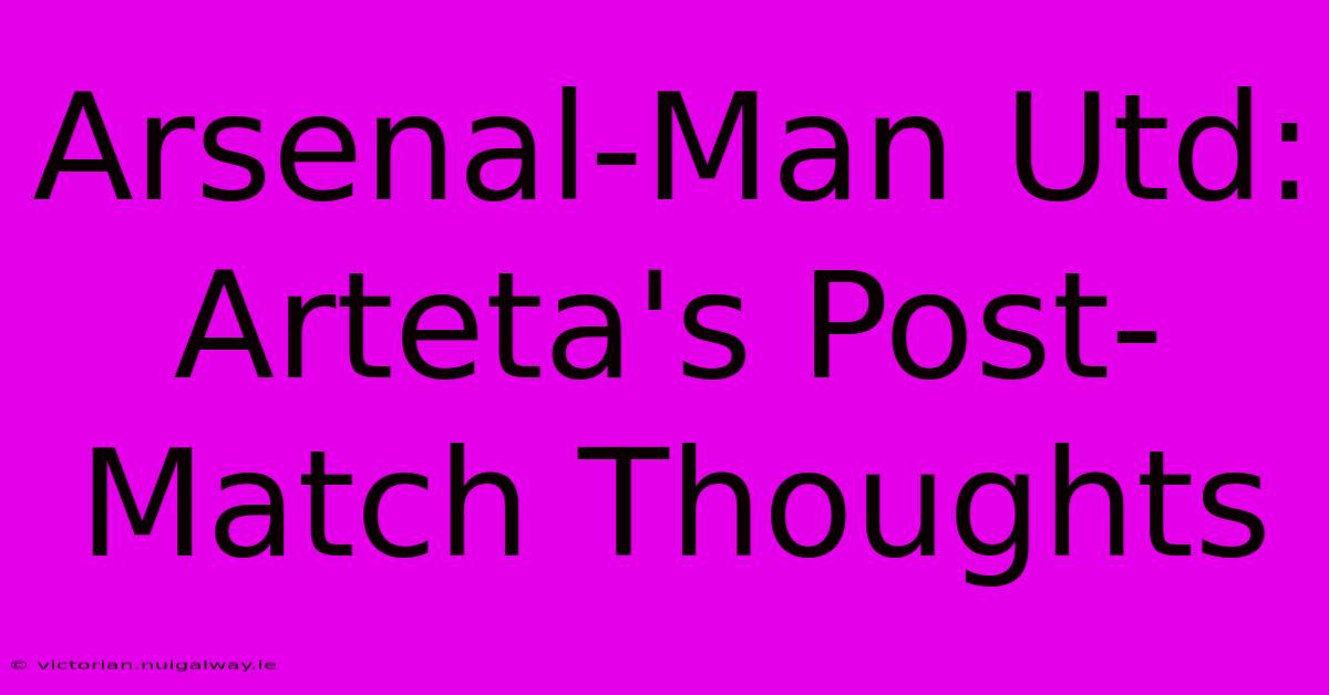 Arsenal-Man Utd: Arteta's Post-Match Thoughts