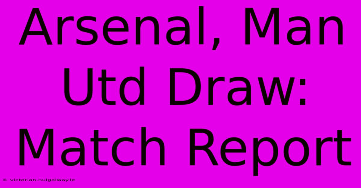 Arsenal, Man Utd Draw: Match Report