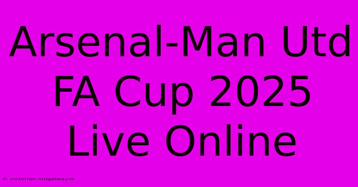 Arsenal-Man Utd FA Cup 2025 Live Online