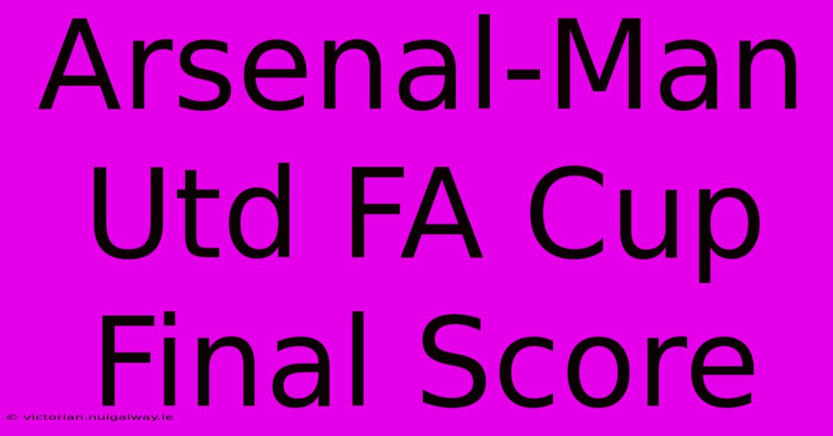 Arsenal-Man Utd FA Cup Final Score