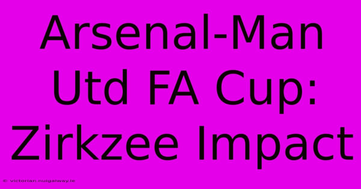 Arsenal-Man Utd FA Cup: Zirkzee Impact