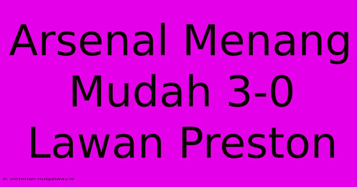 Arsenal Menang Mudah 3-0 Lawan Preston 