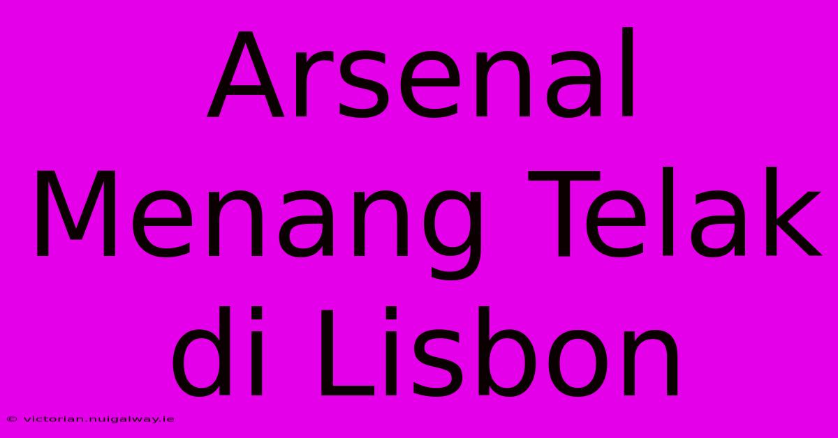 Arsenal Menang Telak Di Lisbon