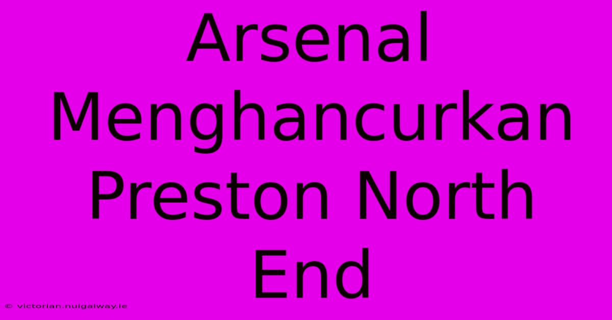 Arsenal Menghancurkan Preston North End