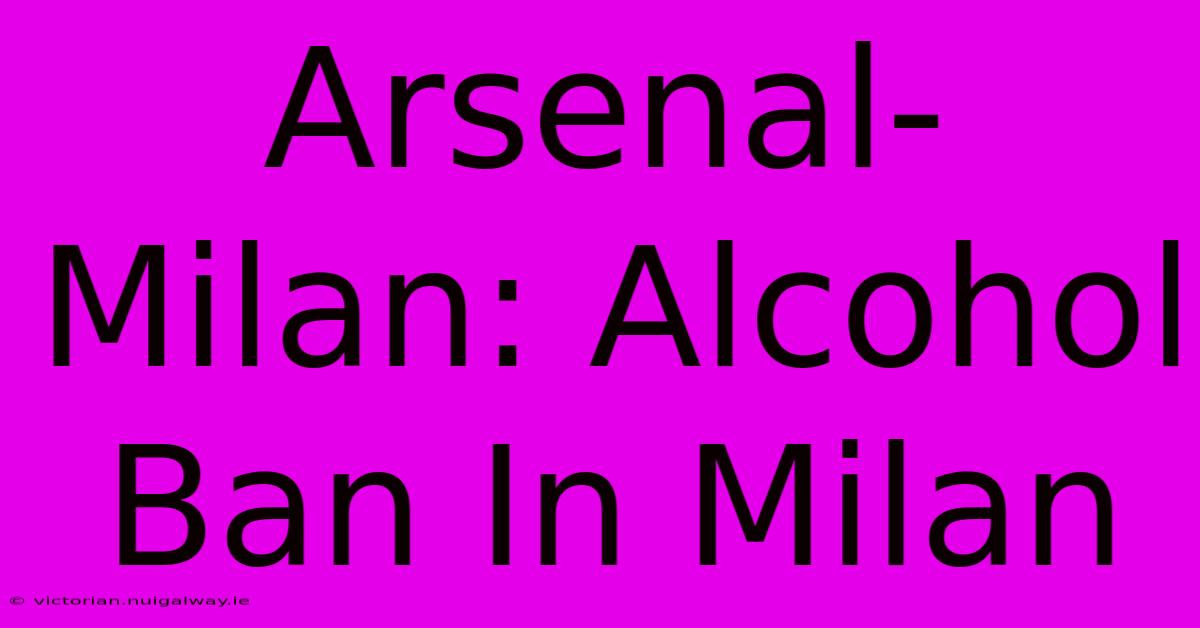 Arsenal-Milan: Alcohol Ban In Milan