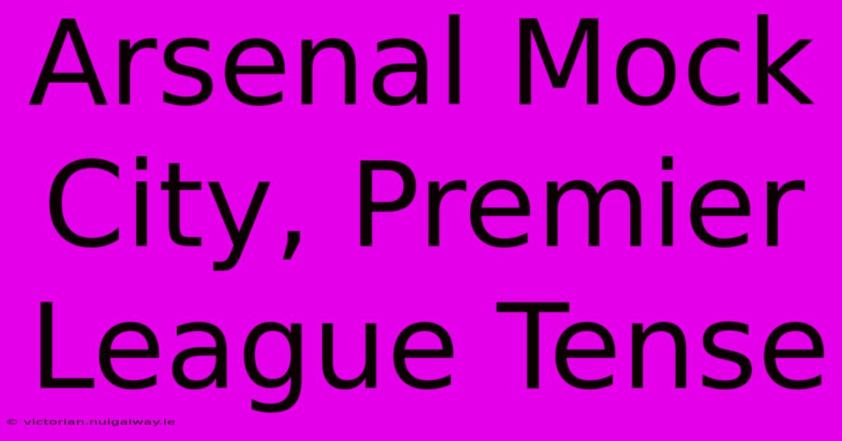 Arsenal Mock City, Premier League Tense