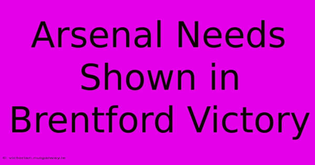 Arsenal Needs Shown In Brentford Victory