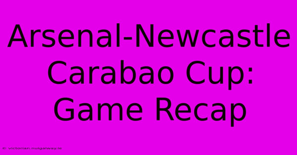 Arsenal-Newcastle Carabao Cup: Game Recap