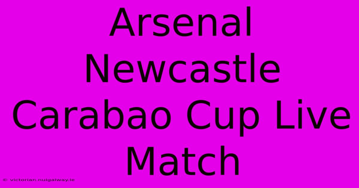 Arsenal Newcastle Carabao Cup Live Match