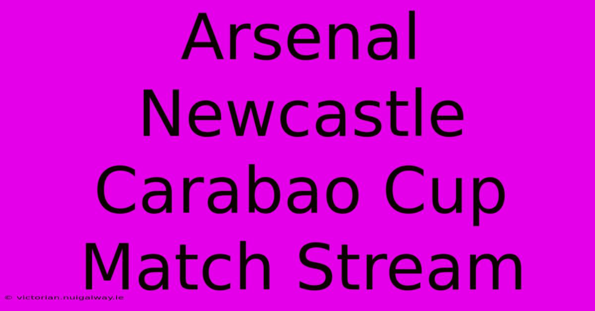 Arsenal Newcastle Carabao Cup Match Stream