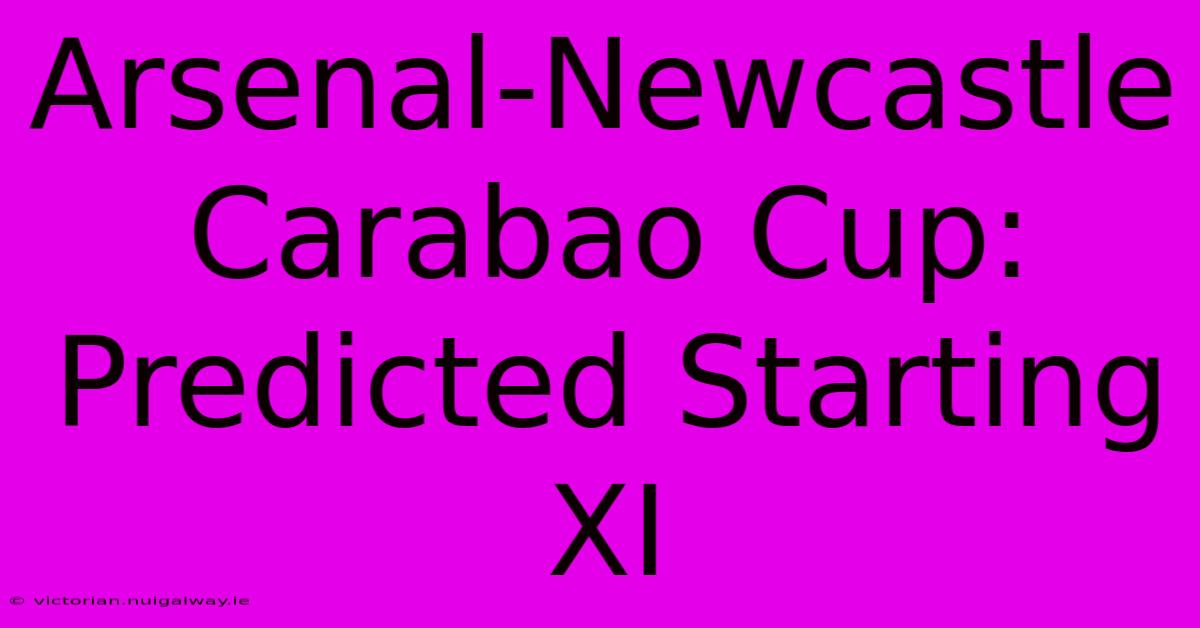 Arsenal-Newcastle Carabao Cup: Predicted Starting XI