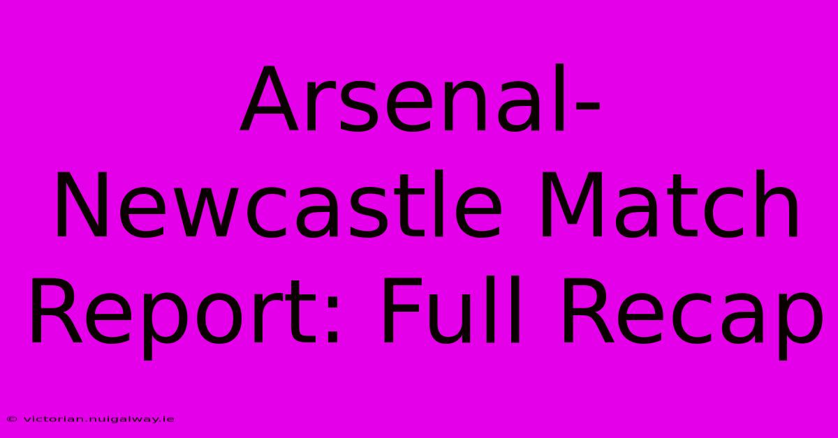 Arsenal-Newcastle Match Report: Full Recap