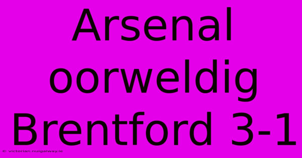 Arsenal Oorweldig Brentford 3-1