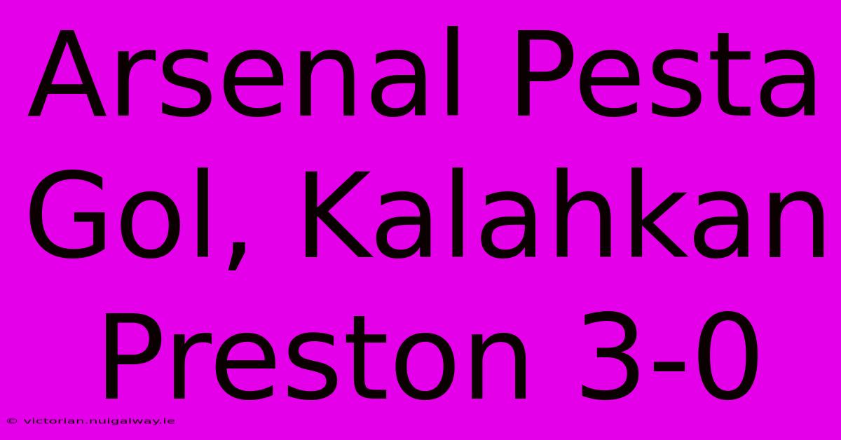 Arsenal Pesta Gol, Kalahkan Preston 3-0