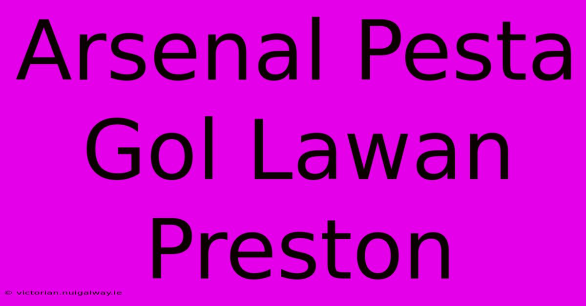 Arsenal Pesta Gol Lawan Preston