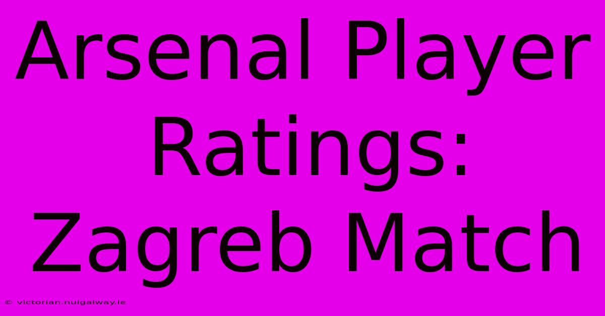 Arsenal Player Ratings: Zagreb Match