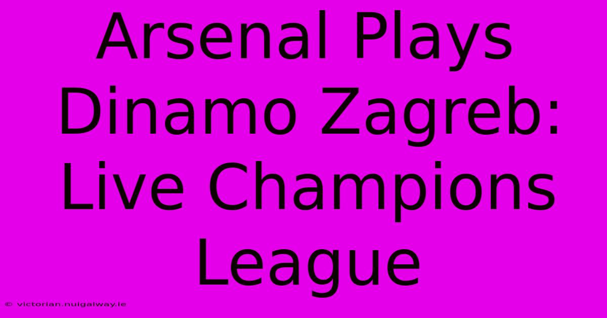 Arsenal Plays Dinamo Zagreb: Live Champions League