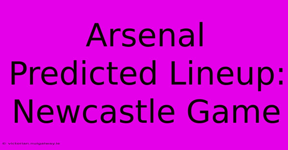 Arsenal Predicted Lineup: Newcastle Game