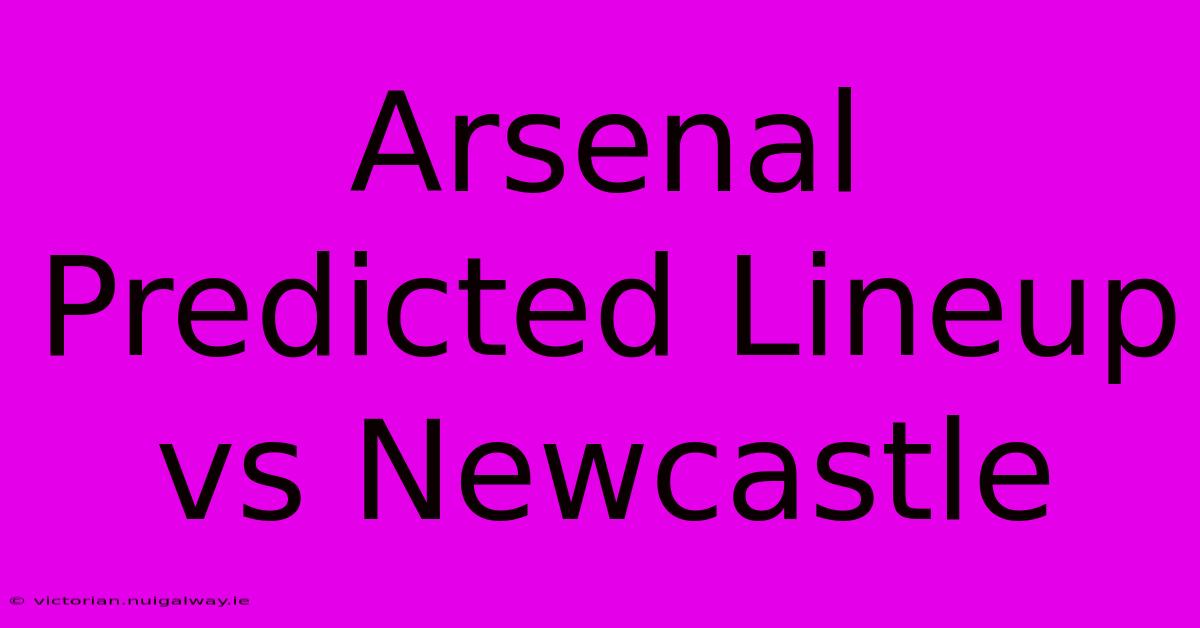 Arsenal Predicted Lineup Vs Newcastle