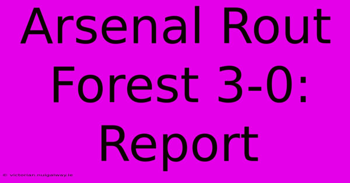 Arsenal Rout Forest 3-0: Report