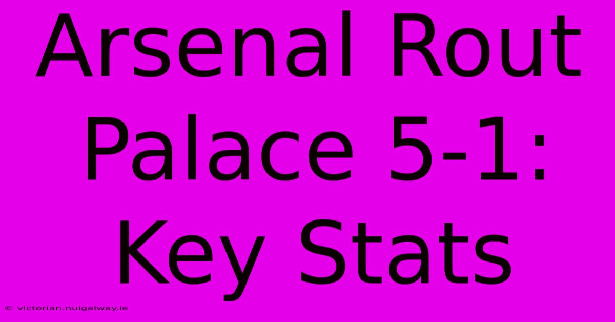 Arsenal Rout Palace 5-1: Key Stats