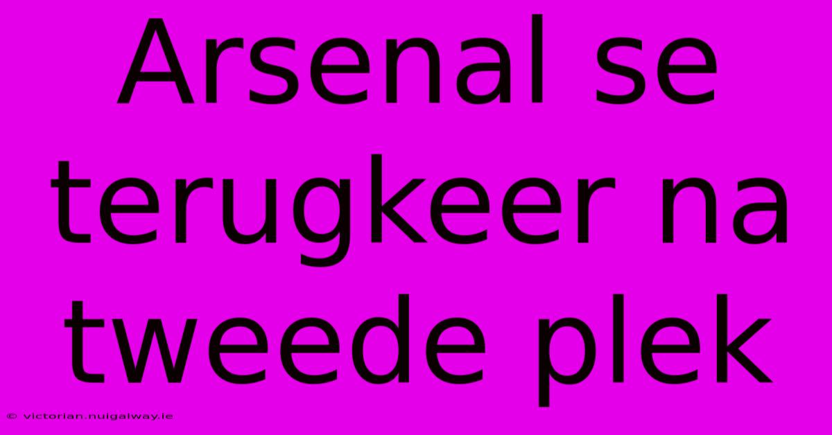 Arsenal Se Terugkeer Na Tweede Plek